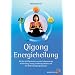 Qigong Energieheilung: Mit den f�nf Elementen zu mehr Lebensenergie durch Klang, Timing, Ern�hrung, Mudras und den f�nf Verj�ngungs�bungen