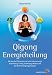 Produkt-Bild: Qigong Energieheilung: Mit den f&uuml;nf Elementen zu mehr Lebensenergie durch Klang, Timing, Ern&auml;hrung, Mudras und den f&uuml;nf Verj&uuml;ngungs&uuml;bungen