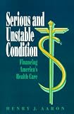 Serious and Unstable Condition: Financing Americas Health Care