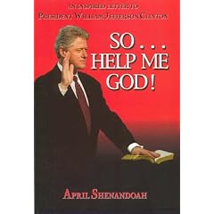 So...Help Me God! An Inspired Letter to President William Jefferson Clinton