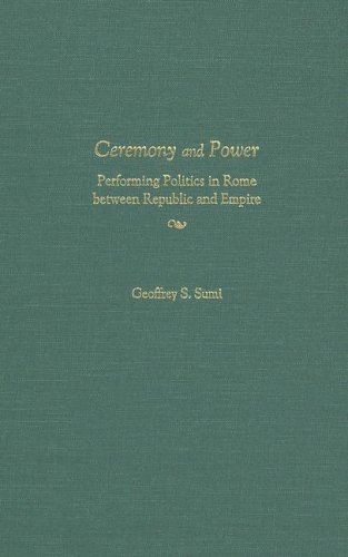 Ceremony and Power: Performing Politics in Rome between Republic and Empire