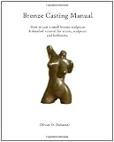 Bronze Casting Manual: How to Cast a Small Bronze Sculpture by Yourself