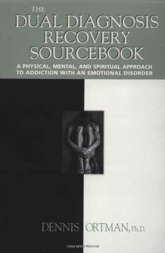 The Dual Diagnosis Recovery Sourcebook: A Physical, Mental, and Spiritual Approach to Addiction with an Emotional Disorder (Sourcebooks)
