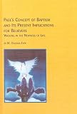St. Paul's Concept of Baptism and Its Present Implications for Believers: Walking in the Newness of Life (Toronto Studies in Theology)
