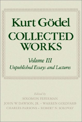 Kurt G&ouml;del: Collected Works: Volume III: Unpublished Essays and Lectures: Unpublished Essays and Lectures Vol 3 (Collected Works of Kurt Godel)