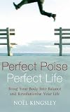Perfect Poise, Perfect Life: Bring Your Body into Balance and Revolutionise Your Life
