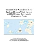 Review ICON Group International, Inc.  / The 2007-2012 World Outlook for Fresh and Frozen Whole Carcass and Half Carcass Beef Made in Slaughtering Plants