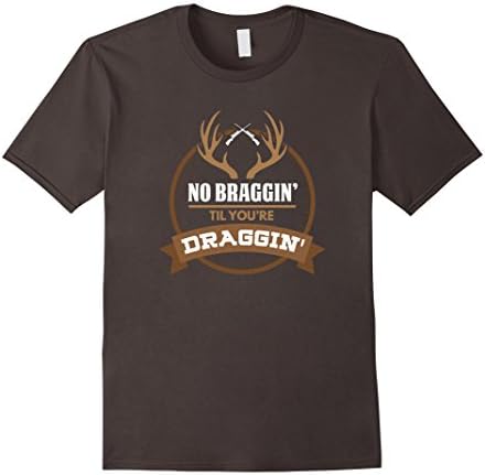 Men's No Braggin Til You're Draggin Funny Deer Hunting T Shirt Medium Asphalt