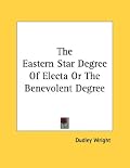 The Eastern Star Degree Of Electa Or The Benevolent Degree