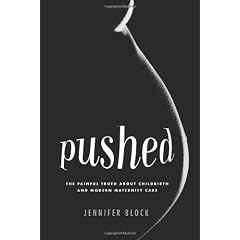Pushed:The Painful Truth About Childbirth and Modern Maternity Care