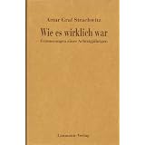 Artur Graf Strachwitz - WIE ES WIRKLICH WAR. Erinnerungen eines Achtzigj�hrigen. Illustriertvon "Artur Graf Strachwitz"
