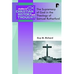 The Supremacy of God in the Theology of Samuel Rutherford (Studies in Christian History and Thought)