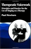 Therapeutic Voicework: Principles and Practice for the Use of Singing as a Therapy (Art Therapies Series)