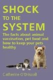 Shock to the system : a sequel to What vets don't tell you about vaccines
