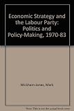 Economic strategy and the Labour Party : politics and policy-making, 1970-83