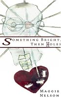 Something Bright, Then Holes