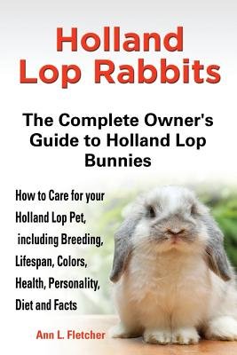 Holland Lop Rabbits( The Complete Owner's Guide to Holland Lop Bu Nnies How to Care for Your Holland Lop Pet Including Breeding )[HOLLAND LOP RABBITS][Paperback]