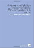 Men of Mark in South Carolina: Ideals of American Life; a Collection of Biographies of Leading Men of the State (V. 4 ) (1907-09)