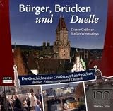 Bürger, Brücken und Duelle - Die Geschichte der Großstadt Saarbrücken - Bilder, Erinnerungen und Chronik