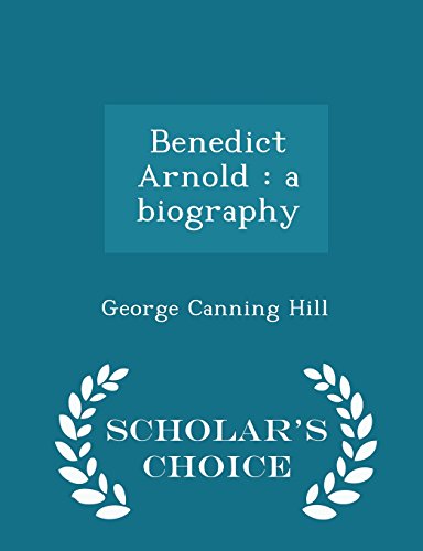 Benedict Arnold: a biography - Scholar's Choice Edition