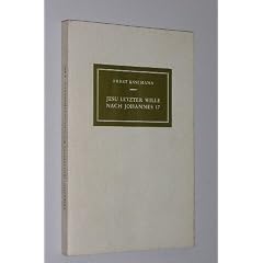 K�semann, Ernst: Jesu letzter Wille nach Johannes 17. [Vortr�ge]. T�bingen, Mohr (Siebeck), 1966. Kl.-8�. 137 S. Engl. Brosch.
