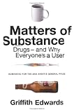 Matters of Substance: Drugs--and Why Everyone`s a User