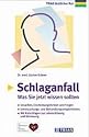 Schlaganfall: Was Sie jetzt wissen sollten: Ursachen, Erscheinungsformen und Folgen. Untersuchungs- und Behandlungsmöglichkeiten. Mit Ratschlägen zur Lebensführung und Betreuung