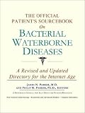 The Official Patient's Sourcebook on Bacterial Waterborne Diseases: A Revised and Updated Directory for the Internet Age