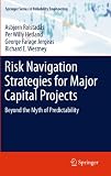 Risk navigation strategies for major capital projects : beyond the myth of predictability