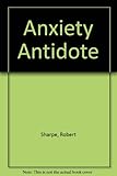 The anxiety antidote : how to beat the fear response