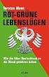 Rot-Gr�ne Lebensl�gen. Wie die 68er Deutschland an die Wand gefahren haben