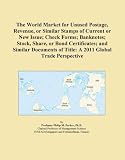The World Market for Unused Postage, Revenue, or Similar Stamps of Current or New Issue; Check Forms; Banknotes; Stock, Share, or Bond Certificates; ... of Title: A 2011 Global Trade Perspective