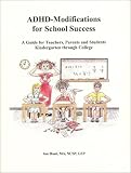 ADHD-Modifications for School Success: A Guide for Teachers, Parents and Students Kindergarten through College