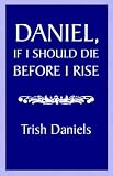 Daniel, If I Should Die Before I Rise