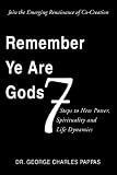 Remember Ye Are Gods: 7 Steps to New Power,Spirituality and Life Dynamics