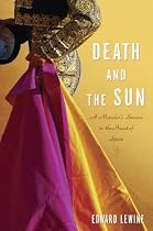 Death and the Sun: A Matador's Season in the Heart of Spain