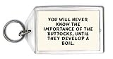 You will never know the importance of the buttocks, until they develop a boil. Keychain