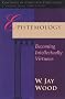 Epistemology: Becoming Intellectually Virtuous (Contours of Christian Philosophy)