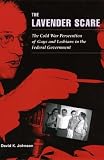  The Lavender Scare: The Cold War Persecution of Gays and Lesbians in the Federal Government 