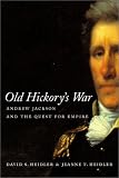 Old Hickory's War: Andrew Jackson and the Quest for Empire