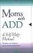 Moms with ADD: A Self-Help Manual