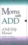 Moms with ADD: A Self-Help Manual