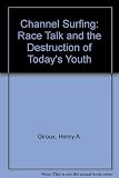 Channel surfing : race talk and the destruction of today's youth
