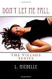 Don't Let Me Fall: The Village Series (Volume 1)