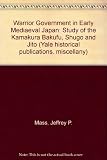Warrior government in early medieval Japan : a study of the Kamakura Bakufu, Shugo, and Jitō