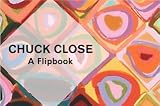 Chuck Close, a Flipbook