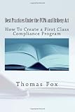 Best Practices Under the FCPA and Bribery Act: How to Create a First Class Compliance Program