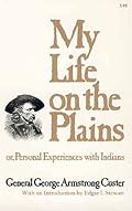 My Life on the Plains: Or Personal Experiences With the Indians