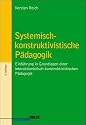 Systemisch-konstruktivistische P&auml;dagogik: Einf&uuml;hrung in die Grundlagen einer interaktionistisch-konstruktivistischen P&auml;dagogik