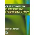 Case Studies in Reproductive Endocrinology (Hodder Arnold Publication) by Shahla Nader